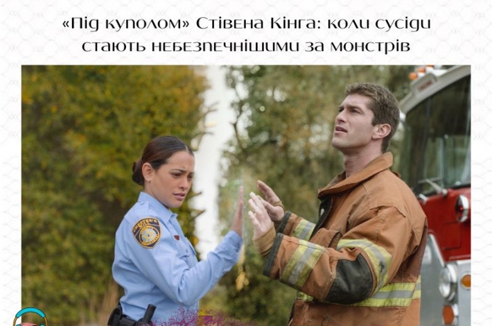 Статья «Під куполом» Стівена Кінга: коли сусіди стають небезпечнішими за монстрів